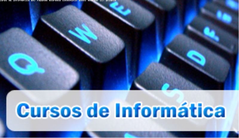 Curso de Informática em Fazenda Dourados - Condomínio Sonho Dourado II, Goiânia - Goiás Curso de Informática em Fazenda Dourados - Condomínio Sonho Dourado II, Goiânia - Goiás